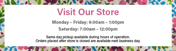 Visit Our Store | Monday Through Friday 6am - 1pm | Saturday 7am - 12pm